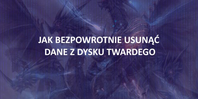 Jak bezpowrotnie, na trwałe usunąć dane z dysku twardego